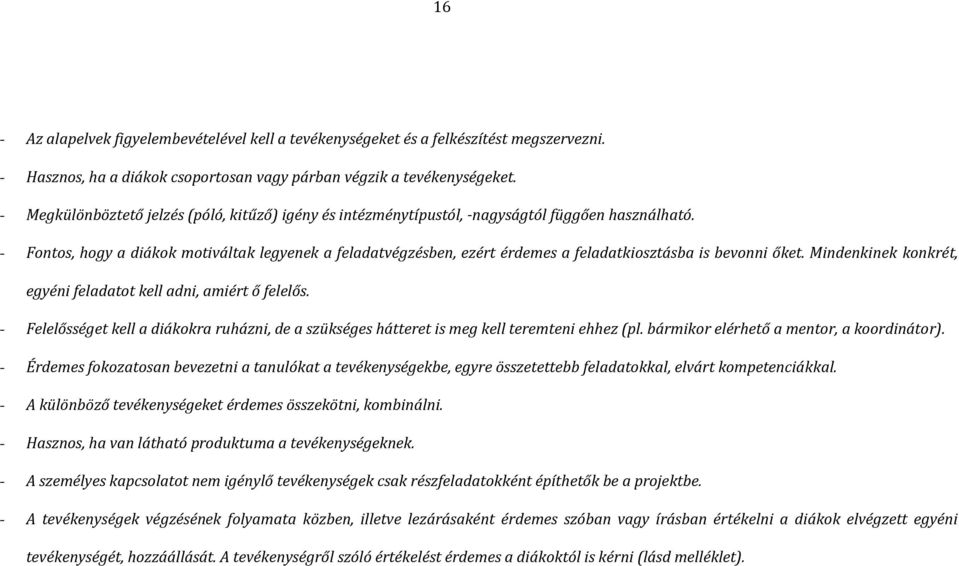 - Fontos, hogy a diákok motiváltak legyenek a feladatvégzésben, ezért érdemes a feladatkiosztásba is bevonni őket. Mindenkinek konkrét, egyéni feladatot kell adni, amiért ő felelős.