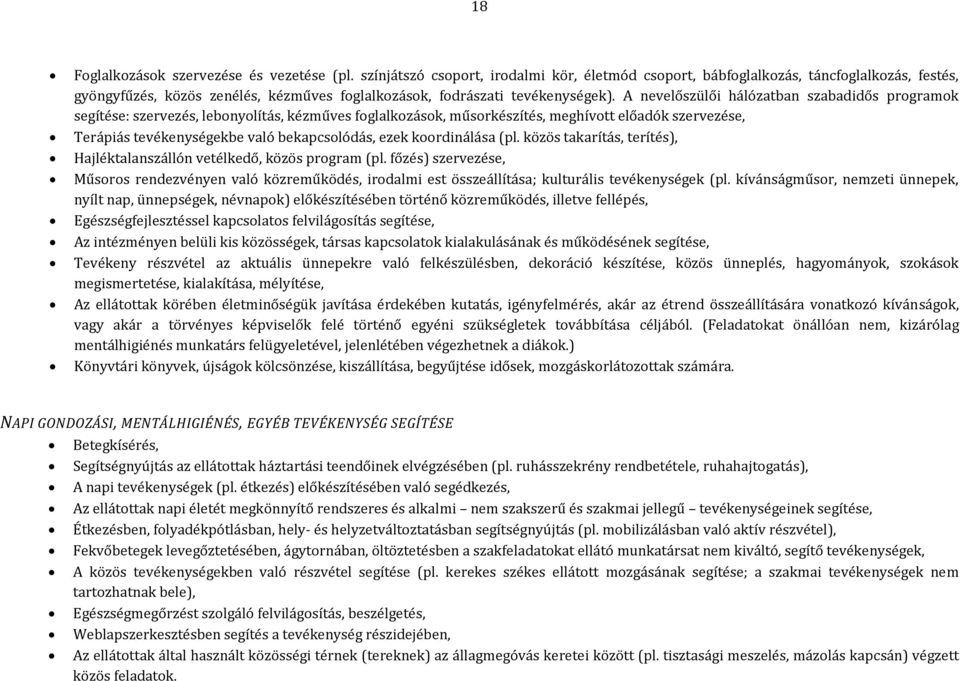 A nevelőszülői hálózatban szabadidős programok segítése: szervezés, lebonyolítás, kézműves foglalkozások, műsorkészítés, meghívott előadók szervezése, Terápiás tevékenységekbe való bekapcsolódás,