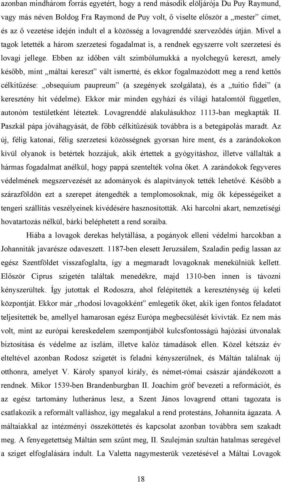 Ebben az időben vált szimbólumukká a nyolchegyű kereszt, amely később, mint máltai kereszt vált ismertté, és ekkor fogalmazódott meg a rend kettős célkitűzése: obsequium paupreum (a szegények