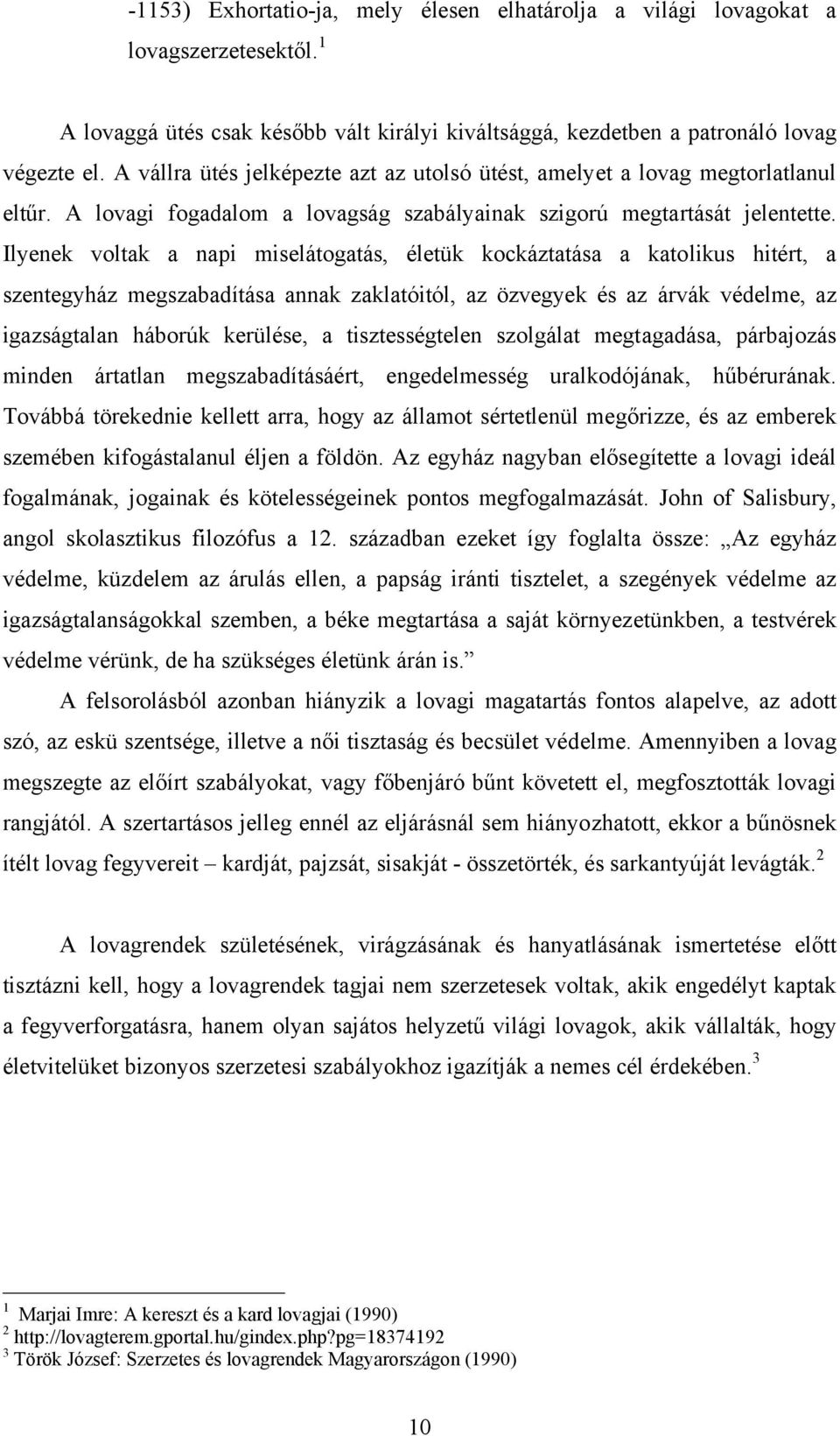 Ilyenek voltak a napi miselátogatás, életük kockáztatása a katolikus hitért, a szentegyház megszabadítása annak zaklatóitól, az özvegyek és az árvák védelme, az igazságtalan háborúk kerülése, a