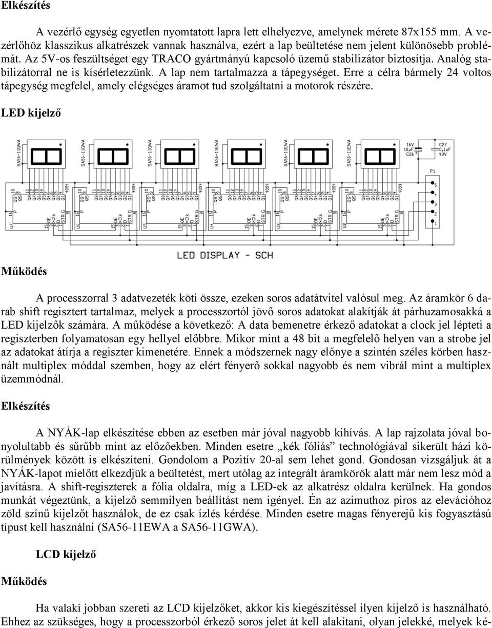 Analóg stabilizátorral ne is kísérletezzünk. A lap nem tartalmazza a tápegységet. Erre a célra bármely 24 voltos tápegység megfelel, amely elégséges áramot tud szolgáltatni a motorok részére.