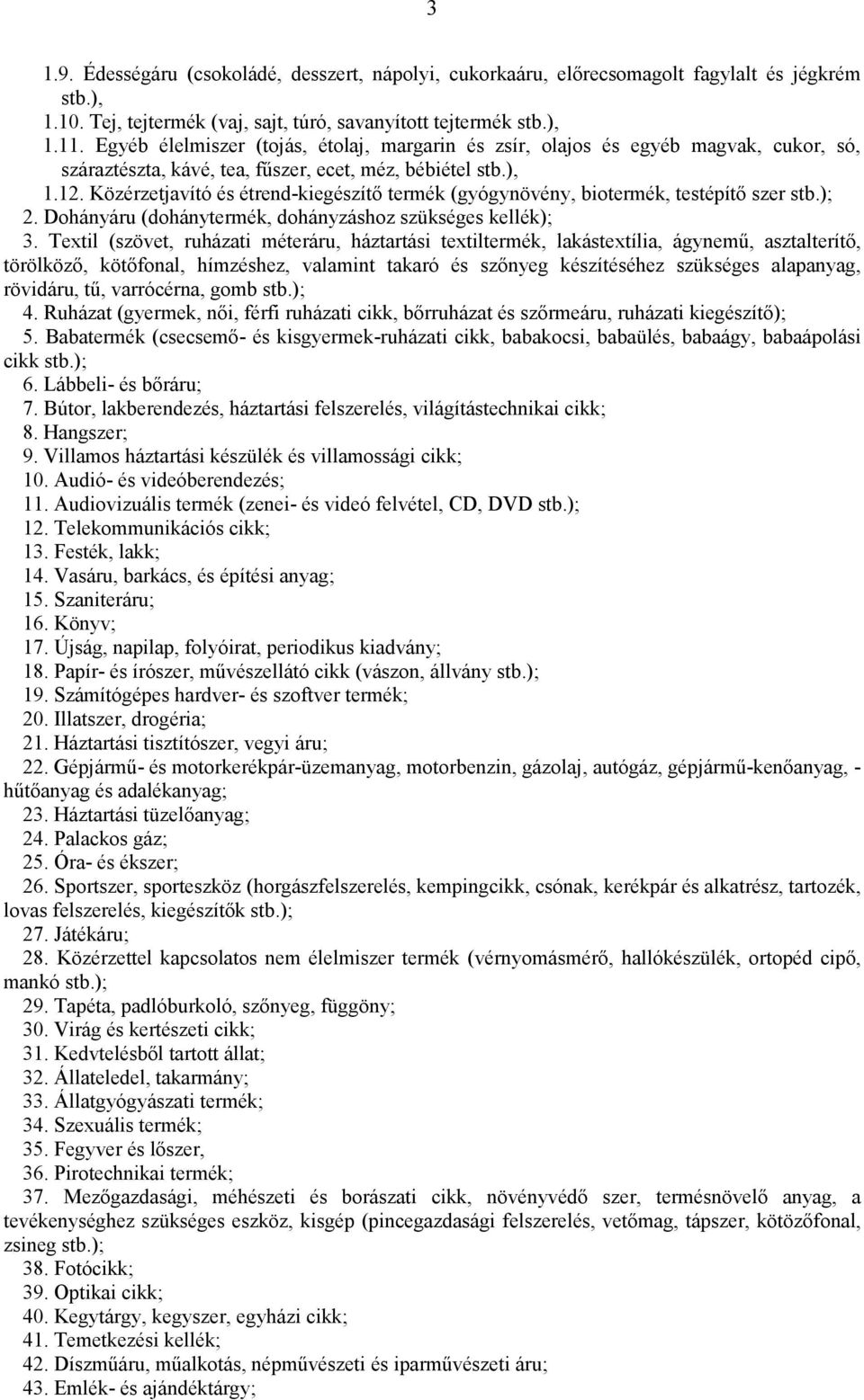 Közérzetjavító és étrend-kiegészítő termék (gyógynövény, biotermék, testépítő szer stb.); 2. Dohányáru (dohánytermék, dohányzáshoz szükséges kellék); 3.