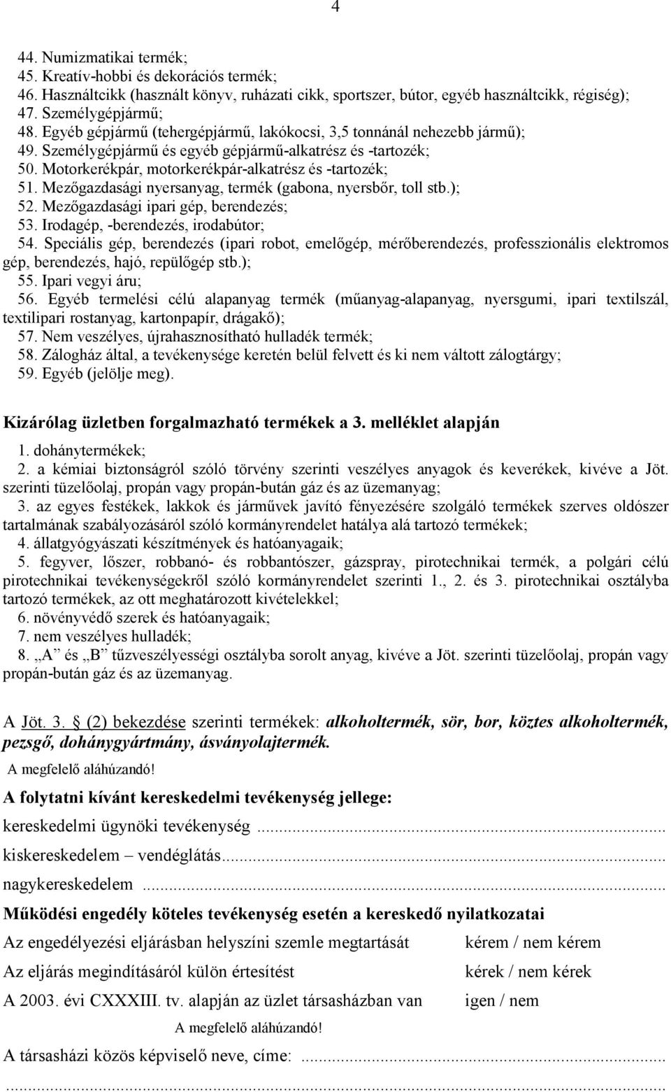 Mezőgazdasági nyersanyag, termék (gabona, nyersbőr, toll stb.); 52. Mezőgazdasági ipari gép, berendezés; 53. Irodagép, -berendezés, irodabútor; 54.