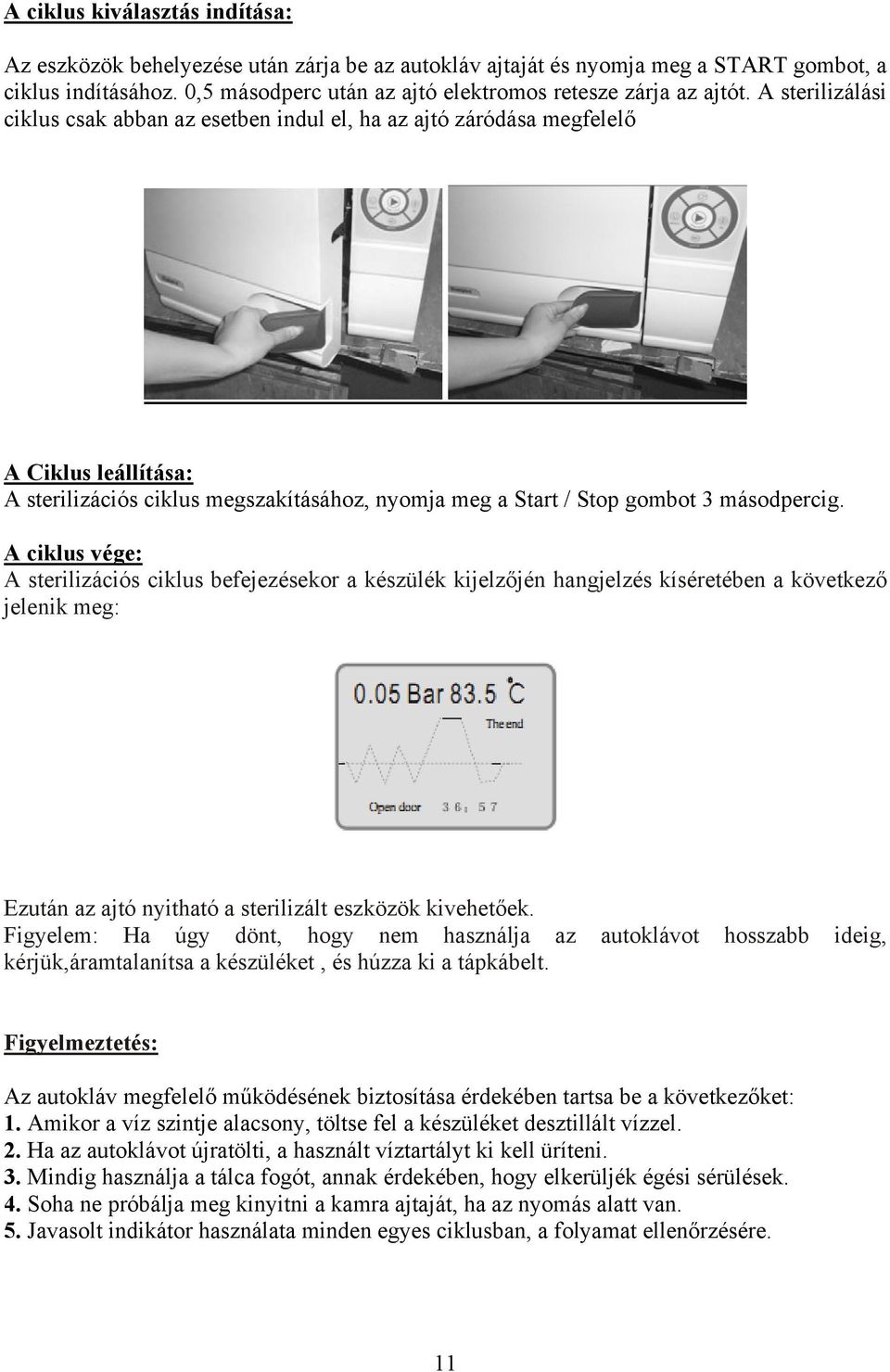 A sterilizálási ciklus csak abban az esetben indul el, ha az ajtó záródása megfelelő A Ciklus leállítása: A sterilizációs ciklus megszakításához, nyomja meg a Start / Stop gombot 3 másodpercig.