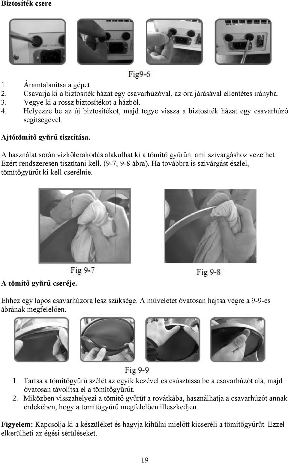 A használat során vízkőlerakódás alakulhat ki a tömítő gyűrűn, ami szivárgáshoz vezethet. Ezért rendszeresen tisztítani kell. (9-7; 9-8 ábra).