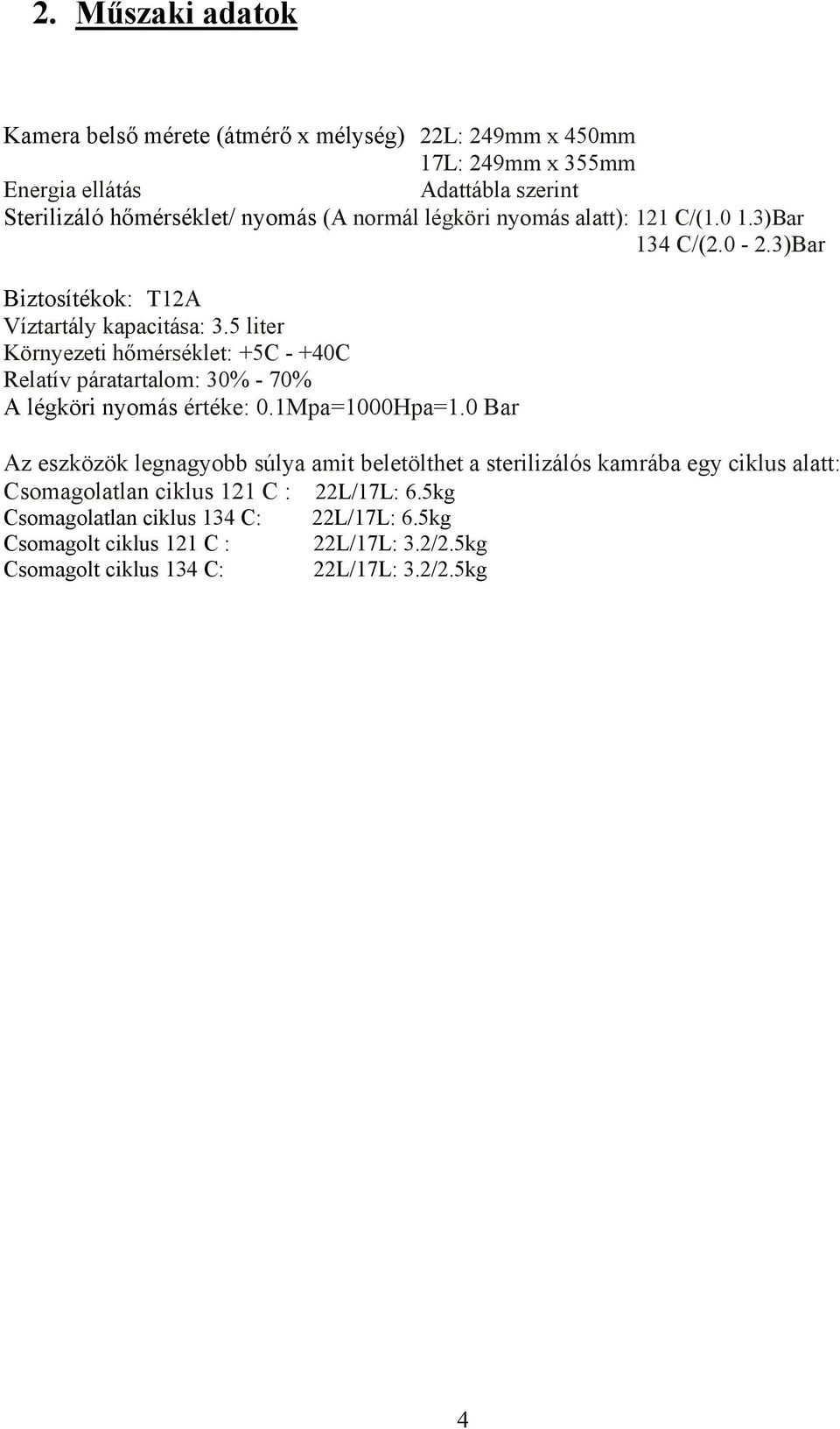 5 liter Környezeti hőmérséklet: +5C - +40C Relatív páratartalom: 30% - 70% A légköri nyomás értéke: 0.1Mpa=1000Hpa=1.