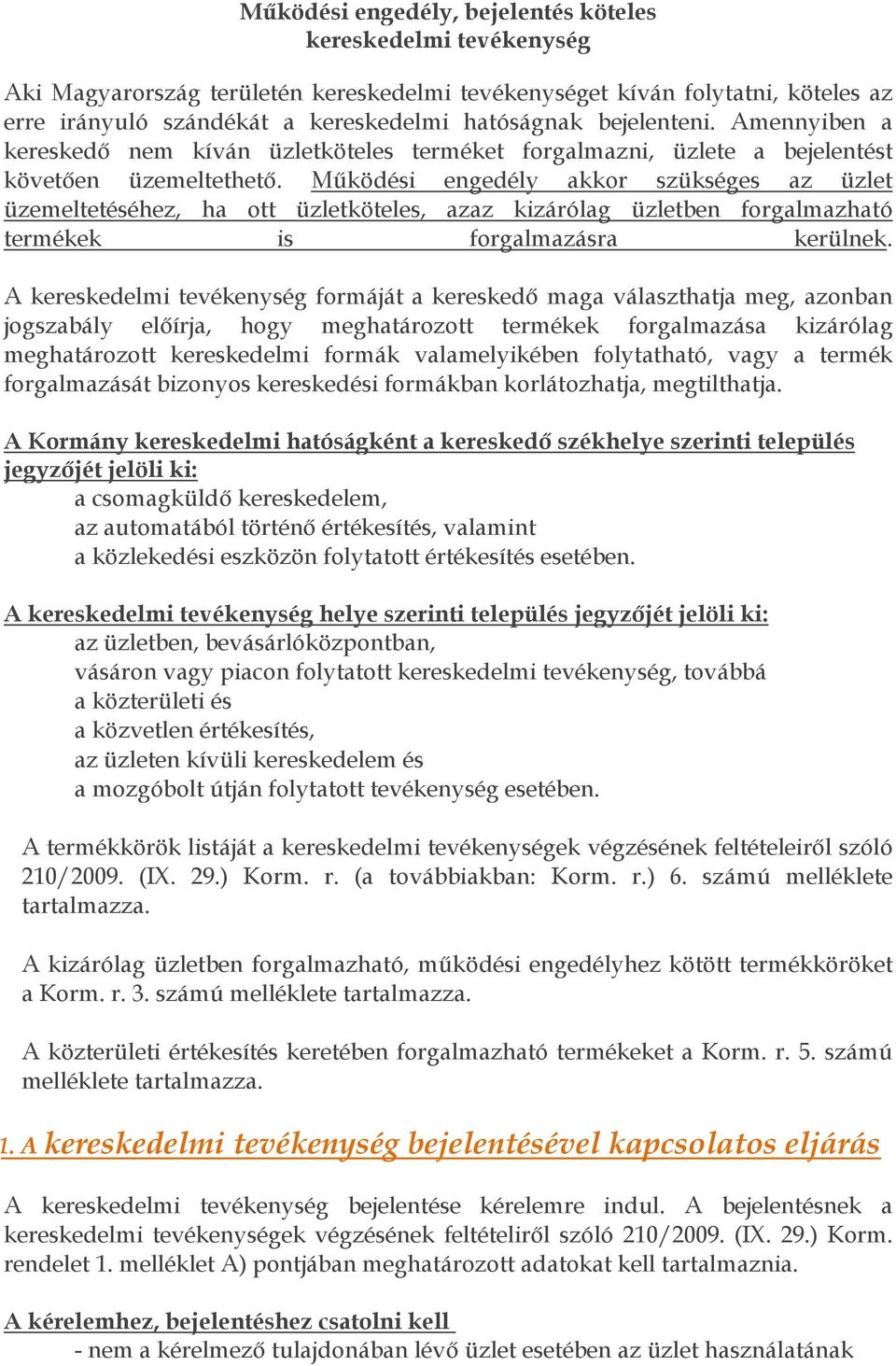 Működési engedély akkor szükséges az üzlet üzemeltetéséhez, ha ott üzletköteles, azaz kizárólag üzletben forgalmazható termékek is forgalmazásra kerülnek.