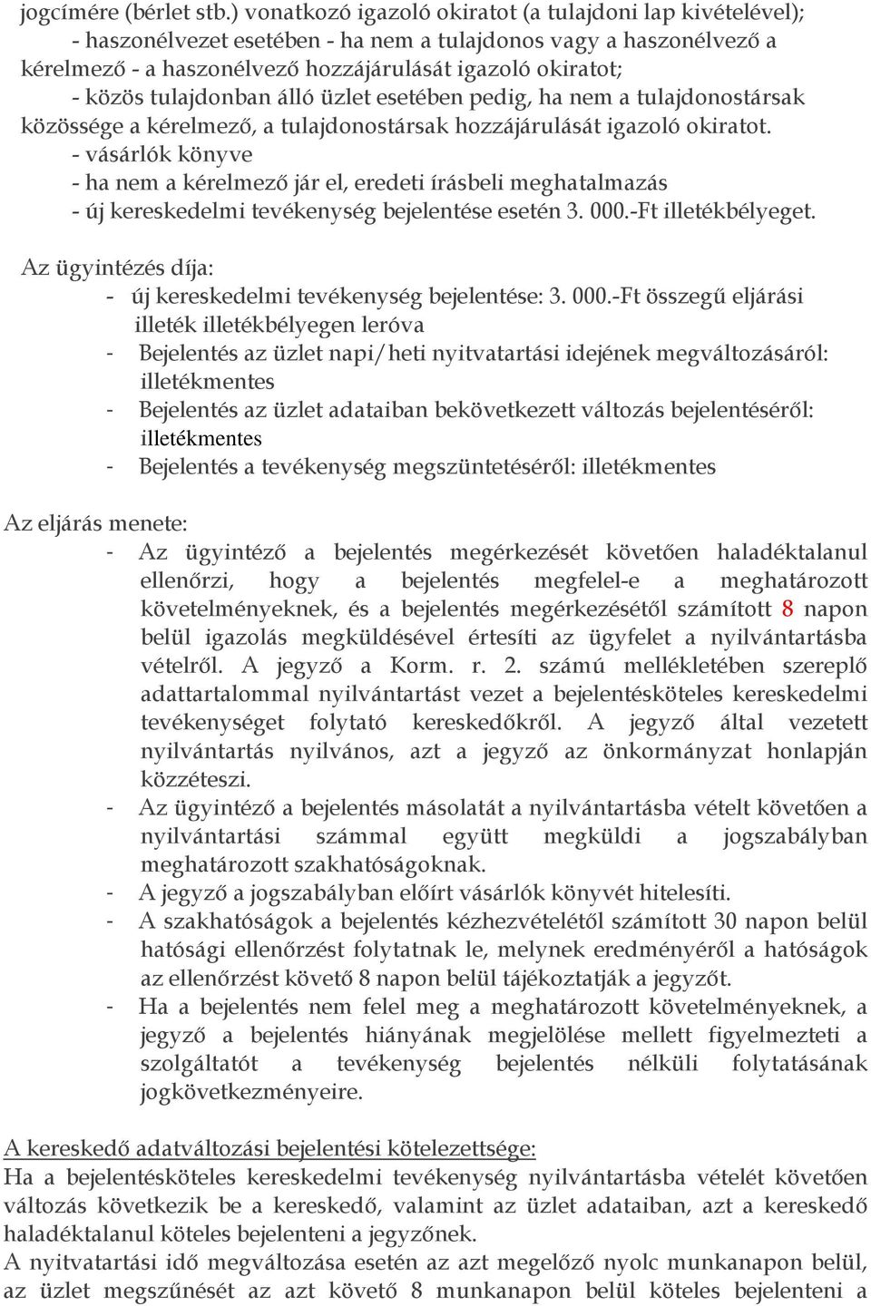 tulajdonban álló üzlet esetében pedig, ha nem a tulajdonostársak közössége a kérelmező, a tulajdonostársak hozzájárulását igazoló okiratot.