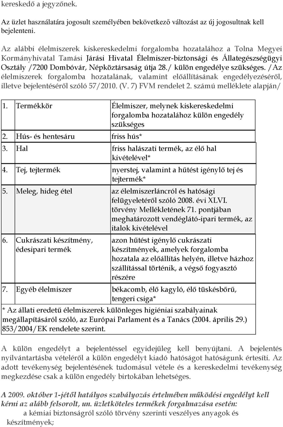 útja 28./ külön engedélye szükséges. /Az élelmiszerek forgalomba hozatalának, valamint előállításának engedélyezéséről, illetve bejelentéséről szóló 57/2010. (V. 7) FVM rendelet 2.