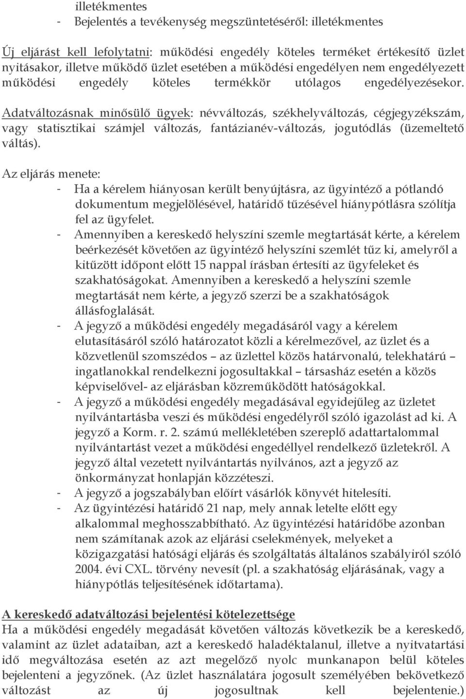 Adatváltozásnak minősülő ügyek: névváltozás, székhelyváltozás, cégjegyzékszám, vagy statisztikai számjel változás, fantázianév-változás, jogutódlás (üzemeltető váltás).