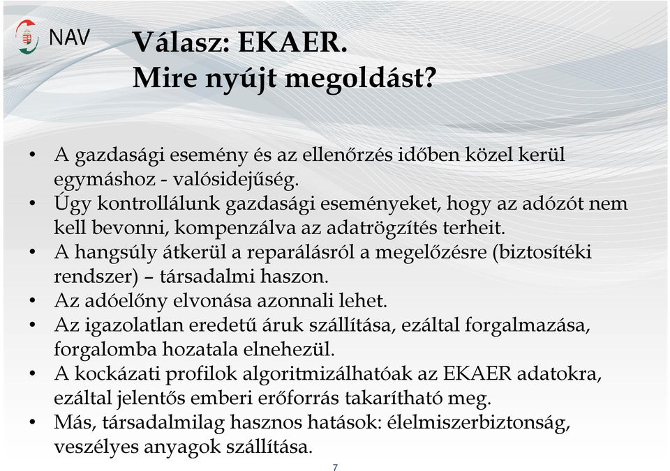 A hangsúly átkerül a reparálásról a megelőzésre (biztosítéki rendszer) társadalmi haszon. Az adóelőny elvonása azonnali lehet.