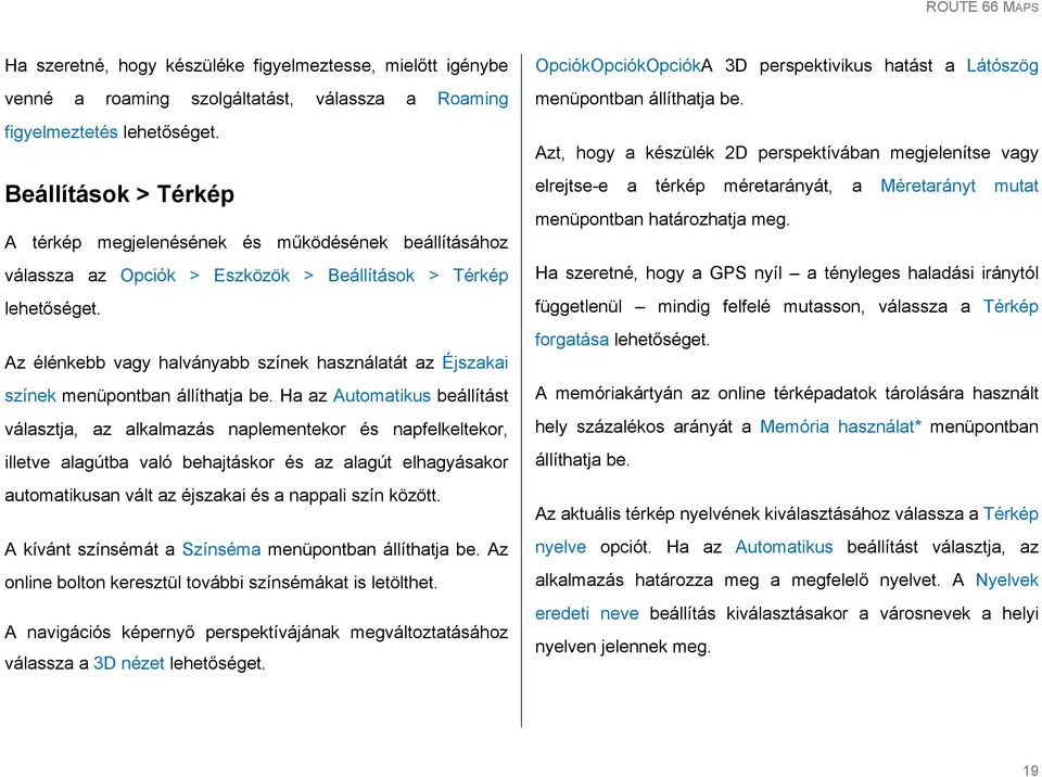 Ha az Automatikus beállítást választja, az alkalmazás naplementekor és napfelkeltekor, illetve alagútba való behajtáskor és az alagút elhagyásakor automatikusan vált az éjszakai és a nappali szín