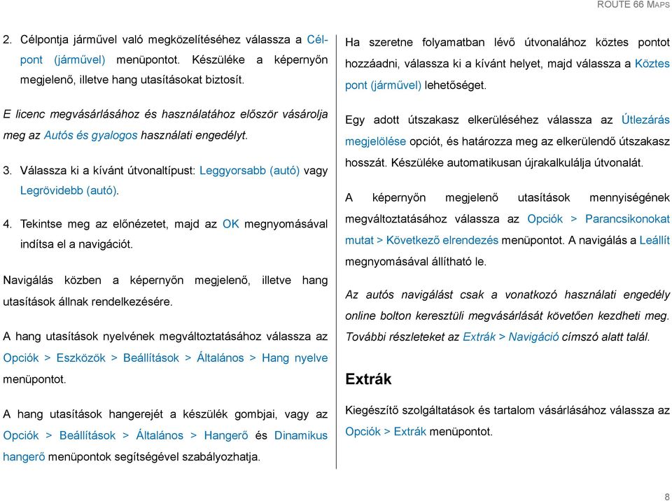 Tekintse meg az előnézetet, majd az OK megnyomásával indítsa el a navigációt. Navigálás közben a képernyőn megjelenő, illetve hang utasítások állnak rendelkezésére.