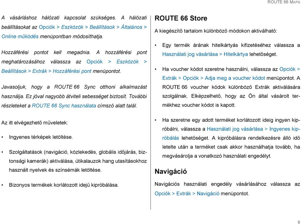 Ez jóval nagyobb átviteli sebességet biztosít. További részleteket a ROUTE 66 Sync használata címszó alatt talál. Az itt elvégezhető műveletek: Ingyenes térképek letöltése.