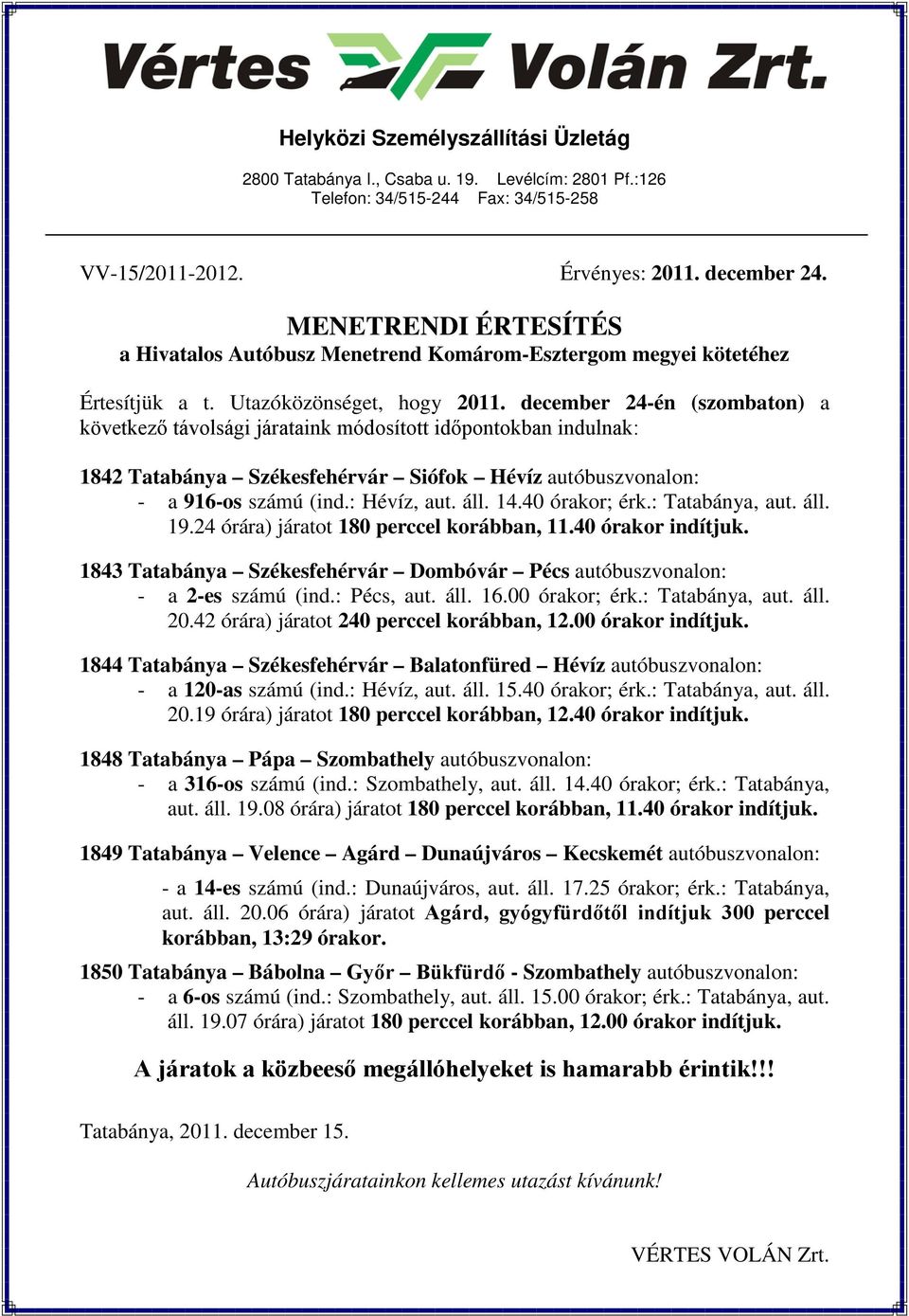 december 24-én (szombaton) a következő távolsági járataink módosított időpontokban indulnak: 1842 Tatabánya Székesfehérvár Siófok Hévíz autóbuszvonalon: - a 916-os számú (ind.: Hévíz, aut. áll. 14.