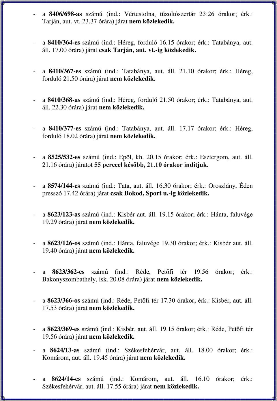 - a 8410/368-as számú (ind.: Héreg, forduló 21.50 órakor; érk.: Tatabánya, aut. áll. 22.30 órára) járat nem közlekedik. - a 8410/377-es számú (ind.: Tatabánya, aut. áll. 17.17 órakor; érk.