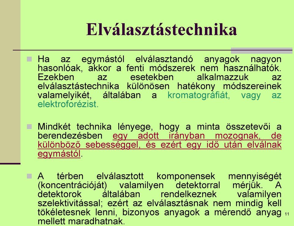 Mindkét technika lényege, hogy a minta összetevői a berendezésben egy adott irányban mozognak, de különböző sebességgel, és ezért egy idő után elválnak egymástól.