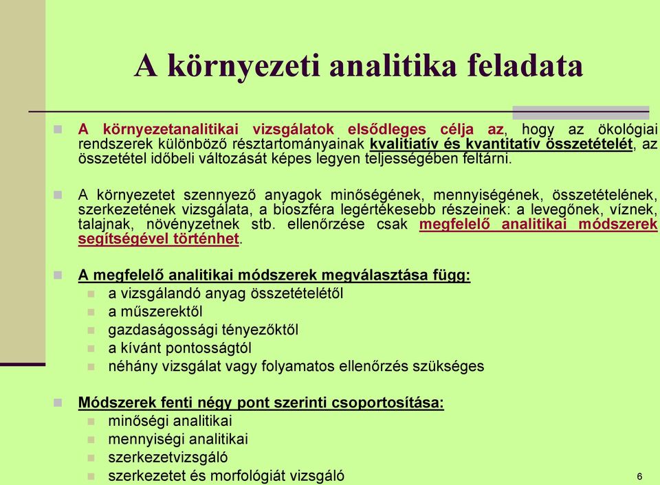 A környezetet szennyező anyagok minőségének, mennyiségének, összetételének, szerkezetének vizsgálata, a bioszféra legértékesebb részeinek: a levegőnek, víznek, talajnak, növényzetnek stb.