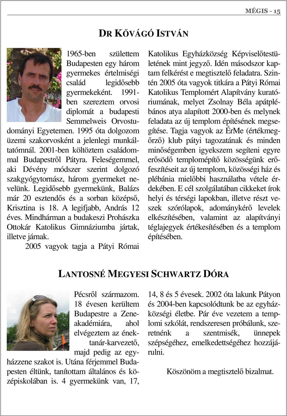 2001-ben költöztem családommal Budapestrıl Pátyra. Feleségemmel, aki Dévény módszer szerint dolgozó szakgyógytornász, három gyermeket nevelünk.