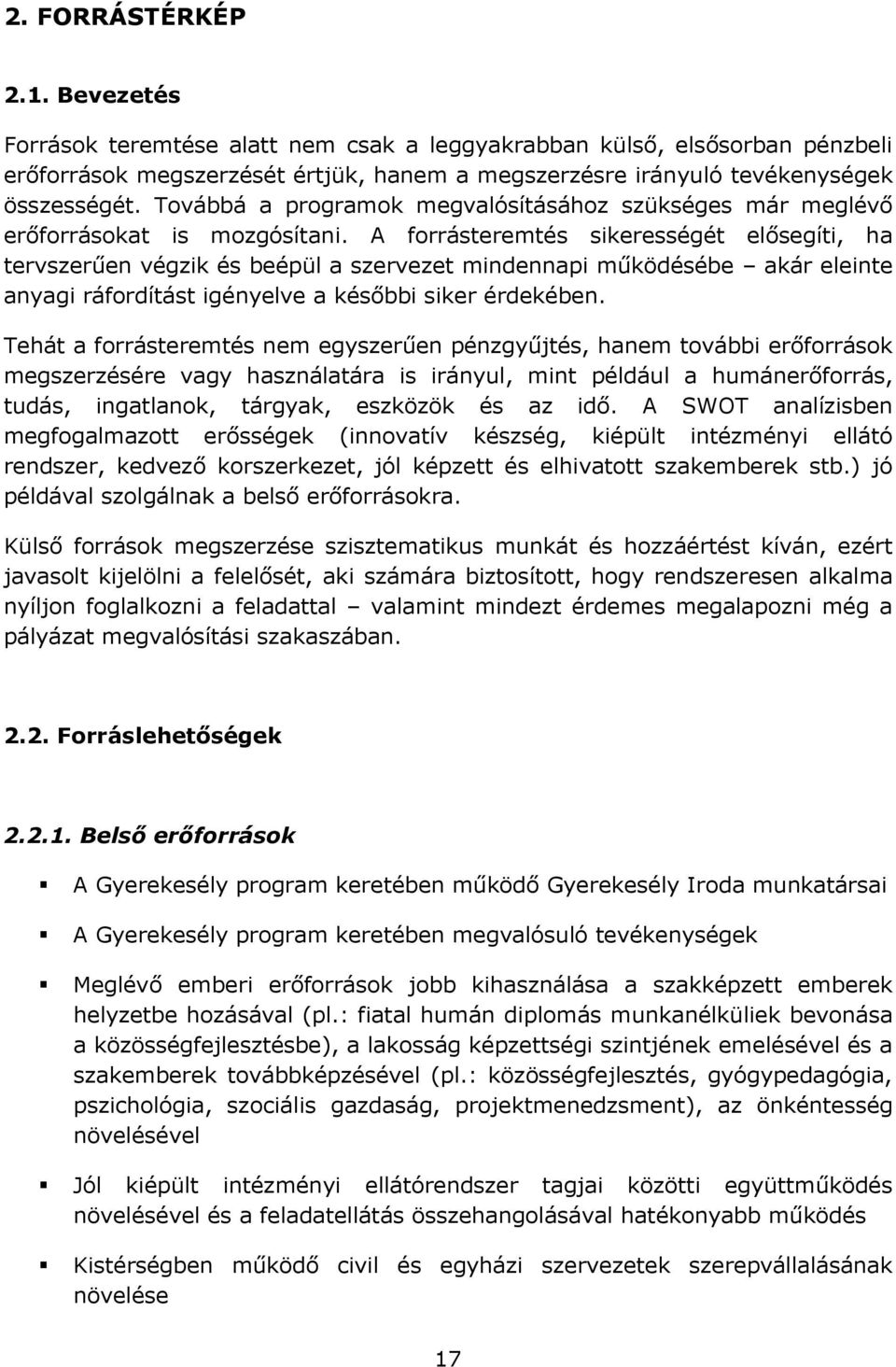 A forrásteremtés sikerességét elősegíti, ha tervszerűen végzik és beépül a szervezet mindennapi működésébe akár eleinte anyagi ráfordítást igényelve a későbbi siker érdekében.