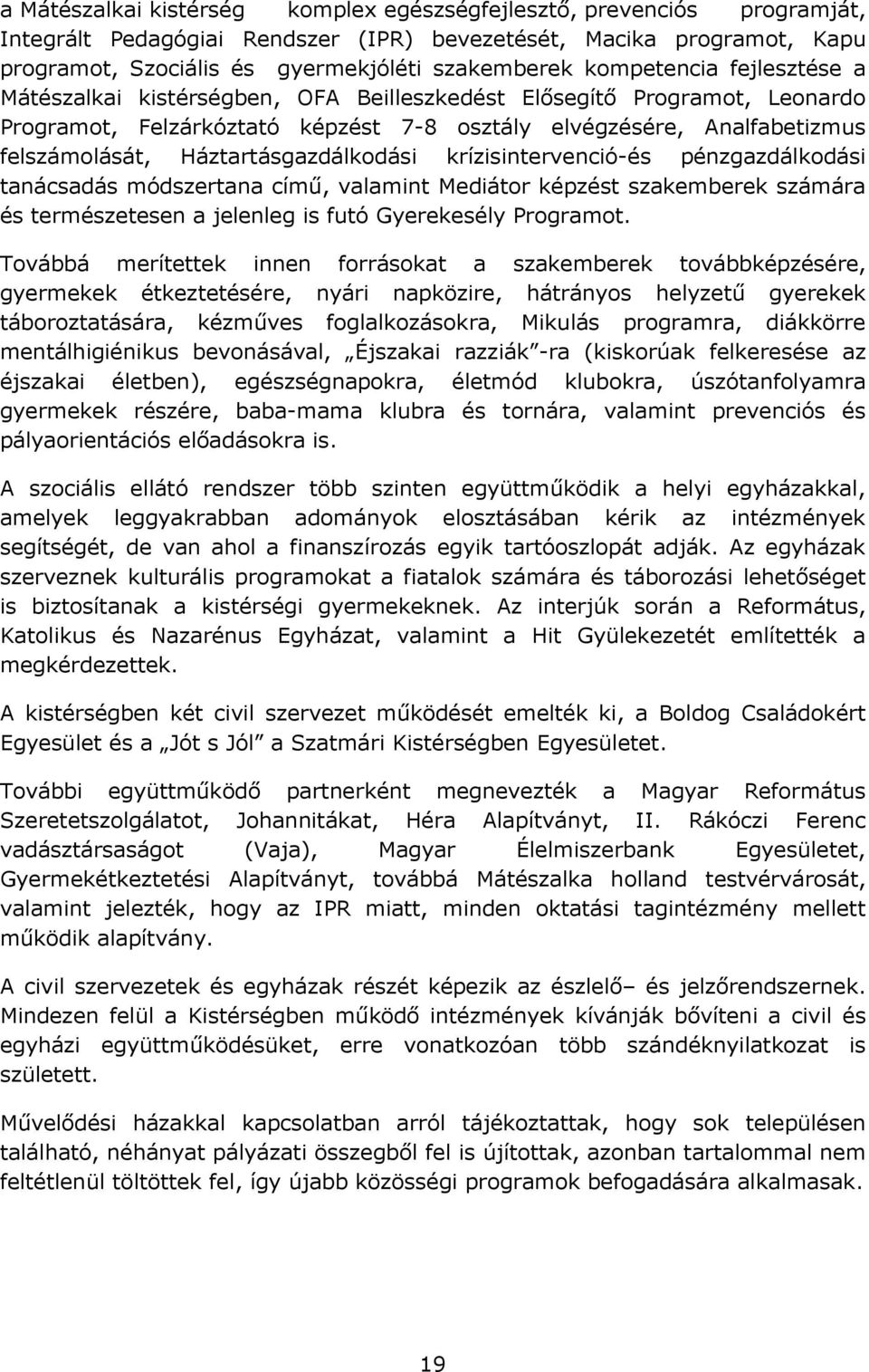 Háztartásgazdálkodási krízisintervenció-és pénzgazdálkodási tanácsadás módszertana című, valamint Mediátor képzést szakemberek számára és természetesen a jelenleg is futó Gyerekesély Programot.