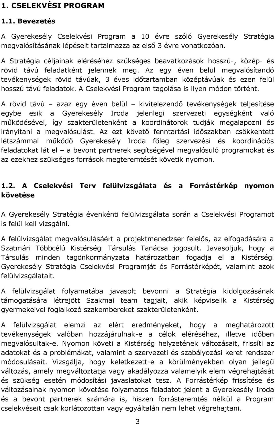 Az egy éven belül megvalósítandó tevékenységek rövid távúak, 3 éves időtartamban középtávúak és ezen felül hosszú távú feladatok. A Cselekvési Program tagolása is ilyen módon történt.