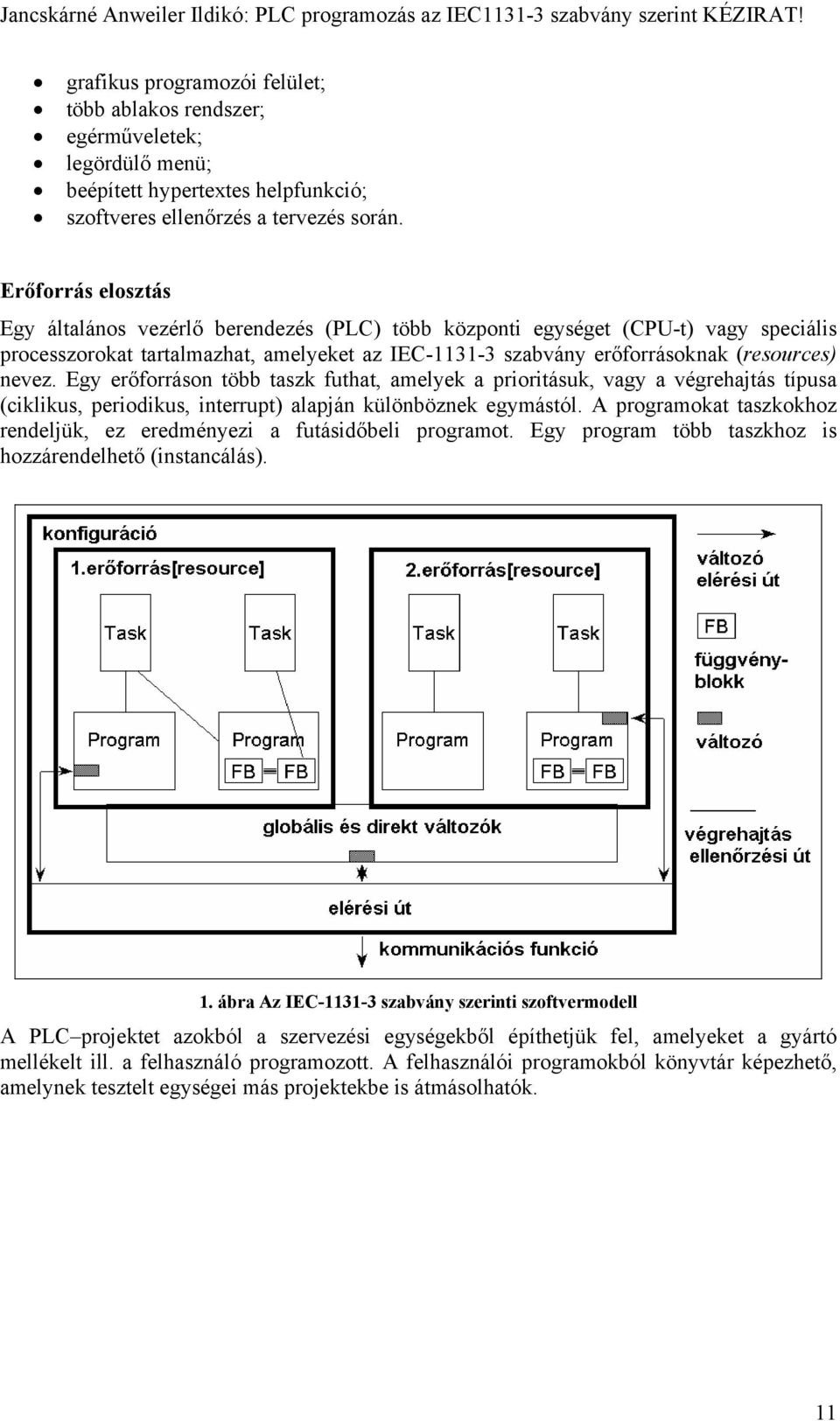 Erőforrás elosztás Egy általános vezérlő berendezés (PLC) több központi egységet (CPU-t) vagy speciális processzorokat tartalmazhat, amelyeket az IEC-1131-3 szabvány erőforrásoknak (resources) nevez.