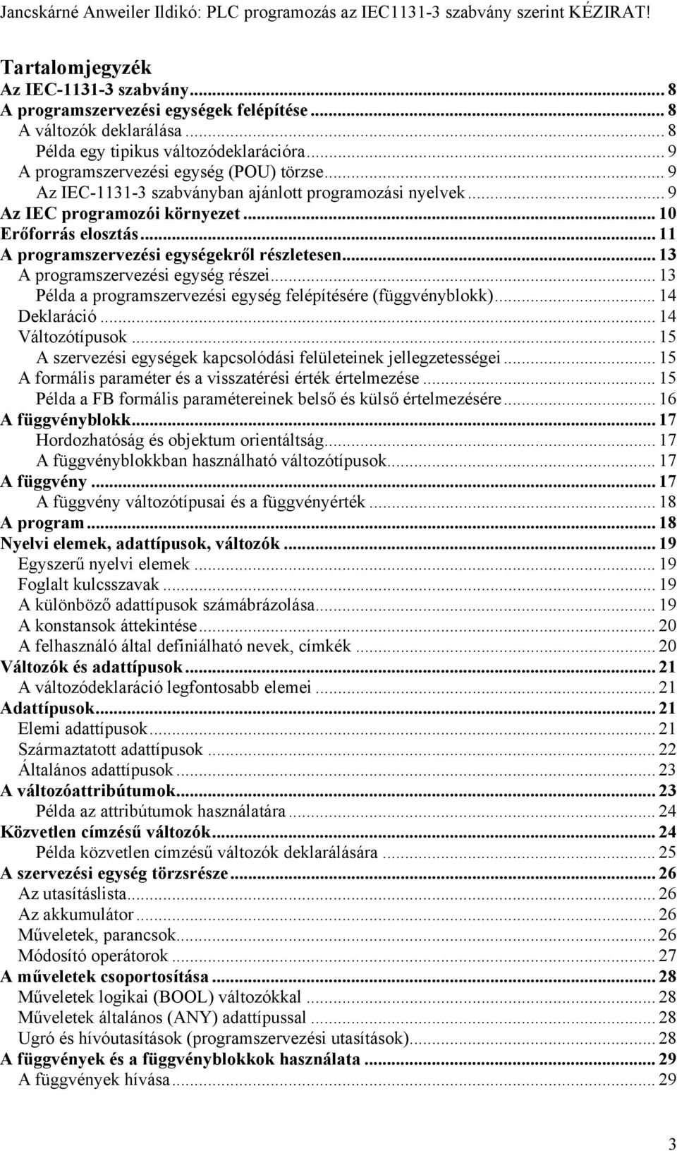 .. 10 Erőforrás elosztás... 11 A programszervezési egységekről részletesen... 13 A programszervezési egység részei... 13 Példa a programszervezési egység felépítésére (függvényblokk)... 14 Deklaráció.