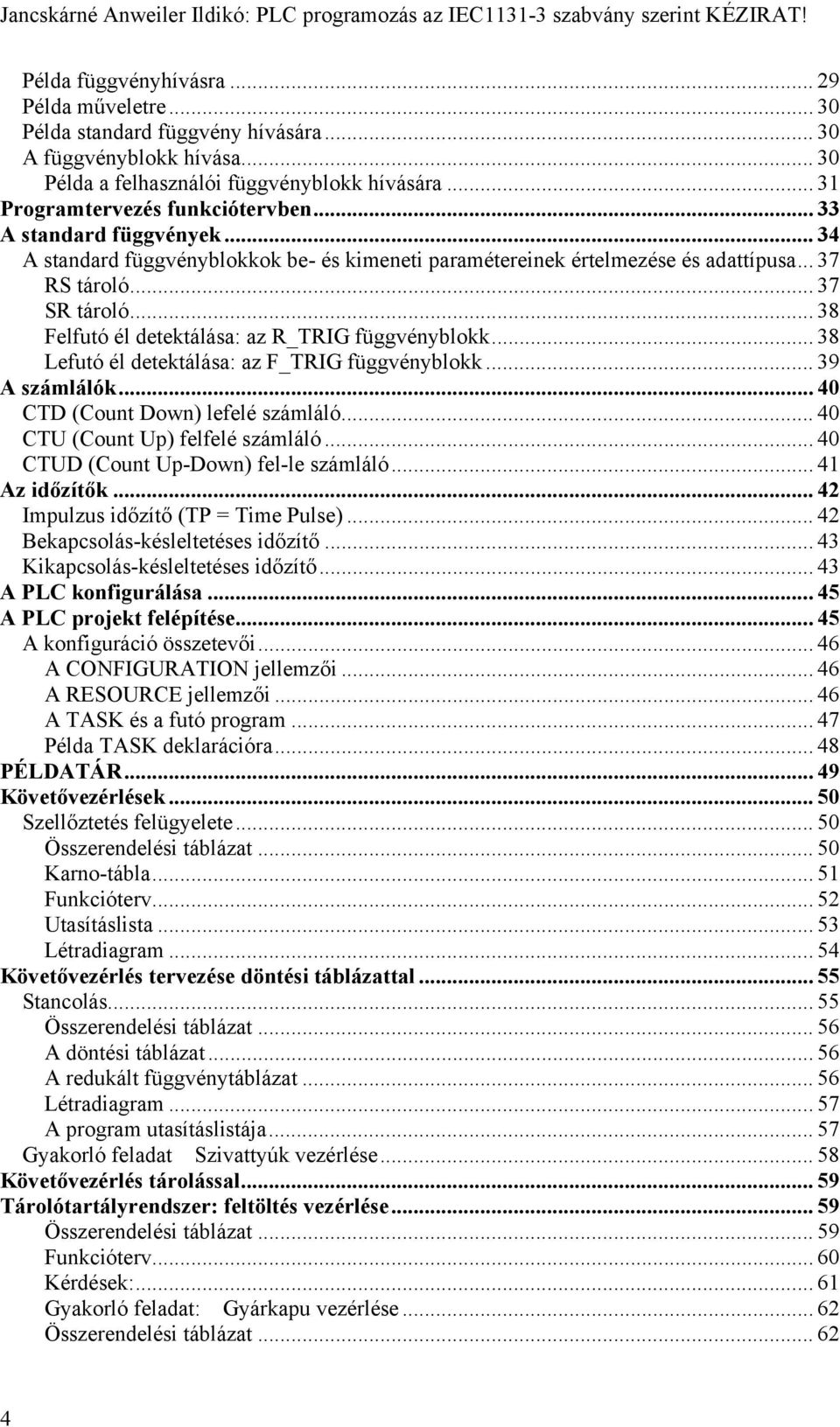 .. 34 A standard függvényblokkok be- és kimeneti paramétereinek értelmezése és adattípusa... 37 RS tároló... 37 SR tároló... 38 Felfutó él detektálása: az R_TRIG függvényblokk.