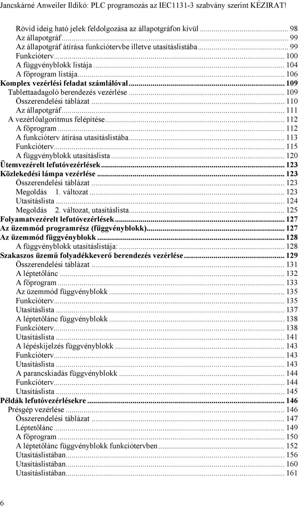 .. 109 Tablettaadagoló berendezés vezérlése... 109 Összerendelési táblázat... 110 Az állapotgráf... 111 A vezérlőalgoritmus felépítése... 112 A főprogram... 112 A funkcióterv átírása utasításlistába.