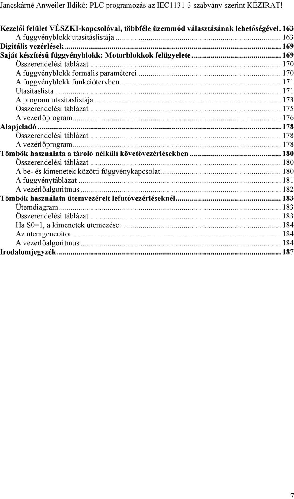 .. 170 A függvényblokk funkciótervben... 171 Utasításlista... 171 A program utasításlistája... 173 Összerendelési táblázat... 175 A vezérlőprogram... 176 Alapjeladó... 178 Összerendelési táblázat.