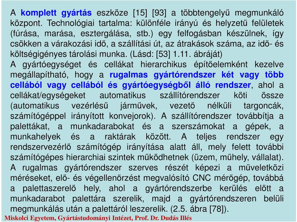 ábráját) A gyártóegységet és cellákat hierarchikus építőelemként kezelve megállapítható, hogy a rugalmas gyártórendszer két vagy több cellából vagy cellából és gyártóegységből álló rendszer, ahol a