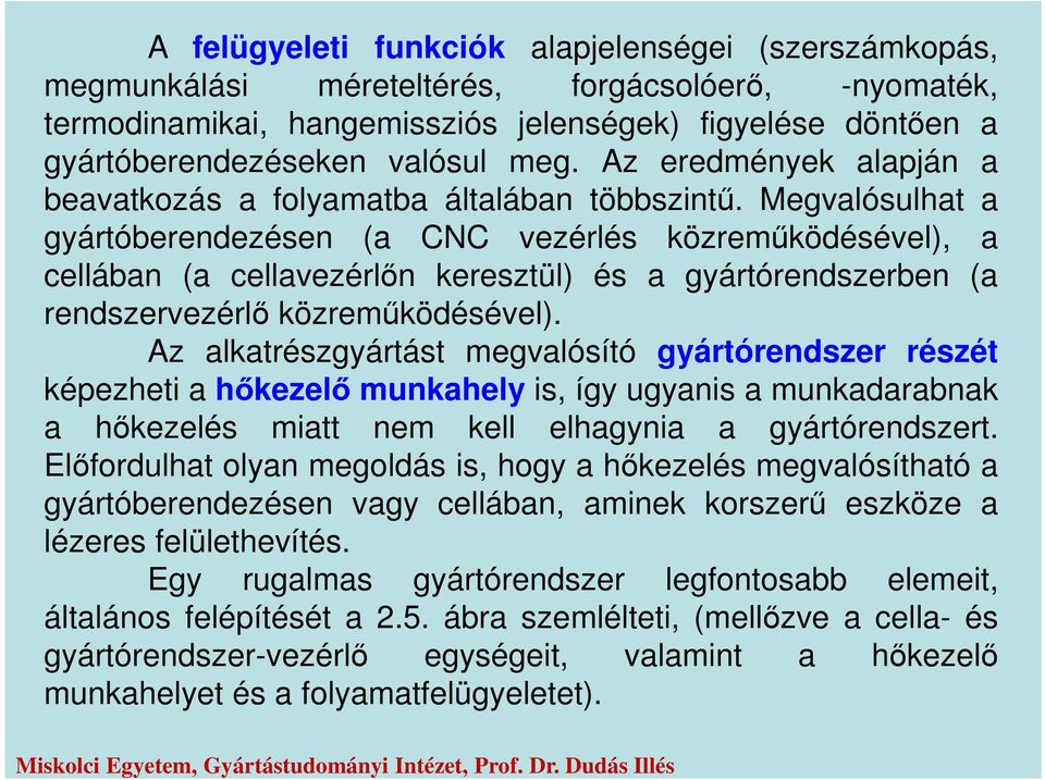 Megvalósulhat a gyártóberendezésen (a CNC vezérlés közreműködésével), a cellában (a cellavezérlőn keresztül) és a gyártórendszerben (a rendszervezérlő közreműködésével).