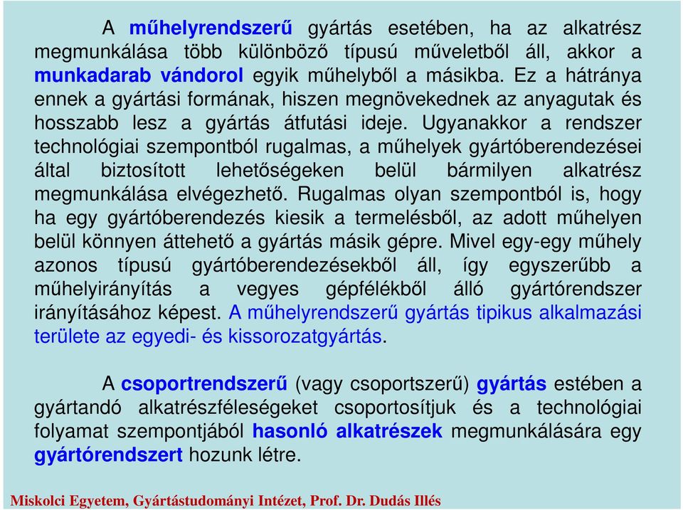 Ugyanakkor a rendszer technológiai szempontból rugalmas, a műhelyek gyártóberendezései által biztosított lehetőségeken belül bármilyen alkatrész megmunkálása elvégezhető.