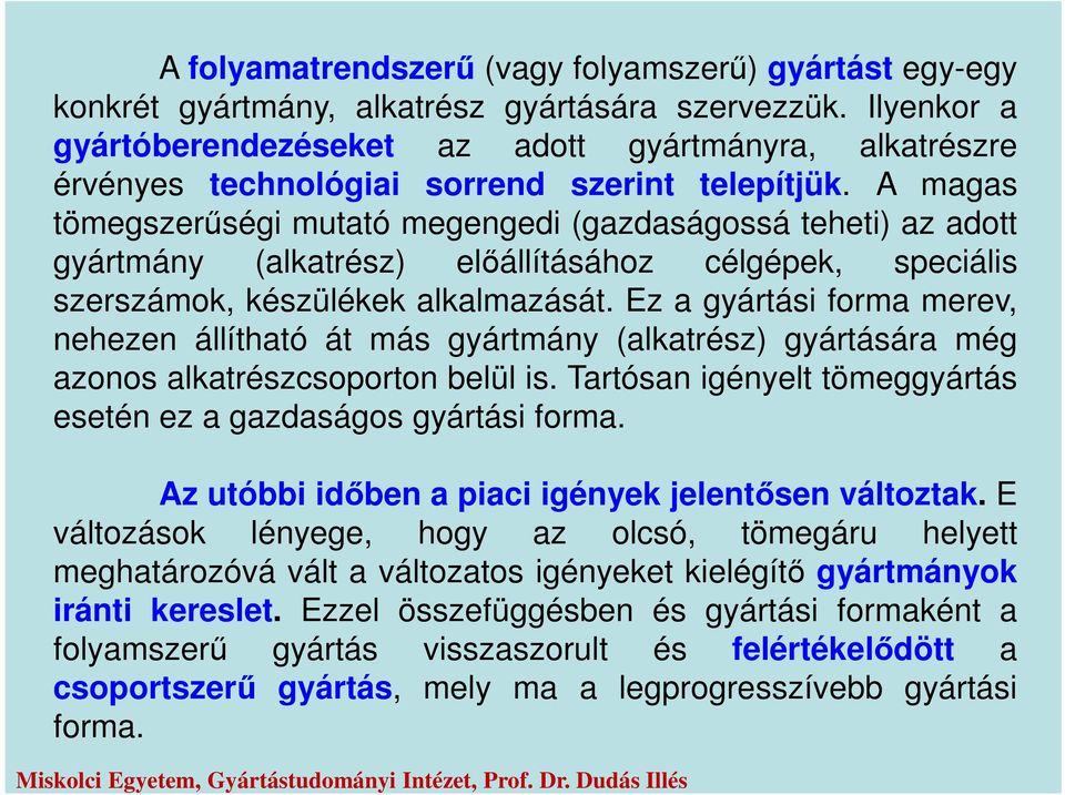 A magas tömegszerűségi mutató megengedi (gazdaságossá teheti) az adott gyártmány (alkatrész) előállításához célgépek, speciális szerszámok, készülékek alkalmazását.