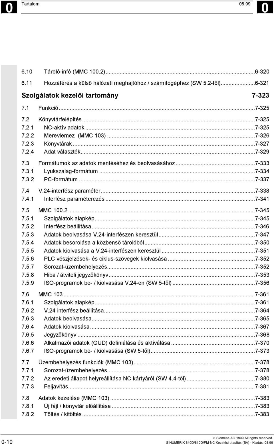 ..7-333 7.3.1 Lyukszalag-formátum...7-334 7.3.2 PC-formátum...7-337 7.4 V.24-interfész paraméter...7-338 7.4.1 Interfész paraméterezés...7-341 7.5 MMC 100.2...7-345 7.5.1 Szolgálatok alapkép...7-345 7.5.2 Interfész beállítása.