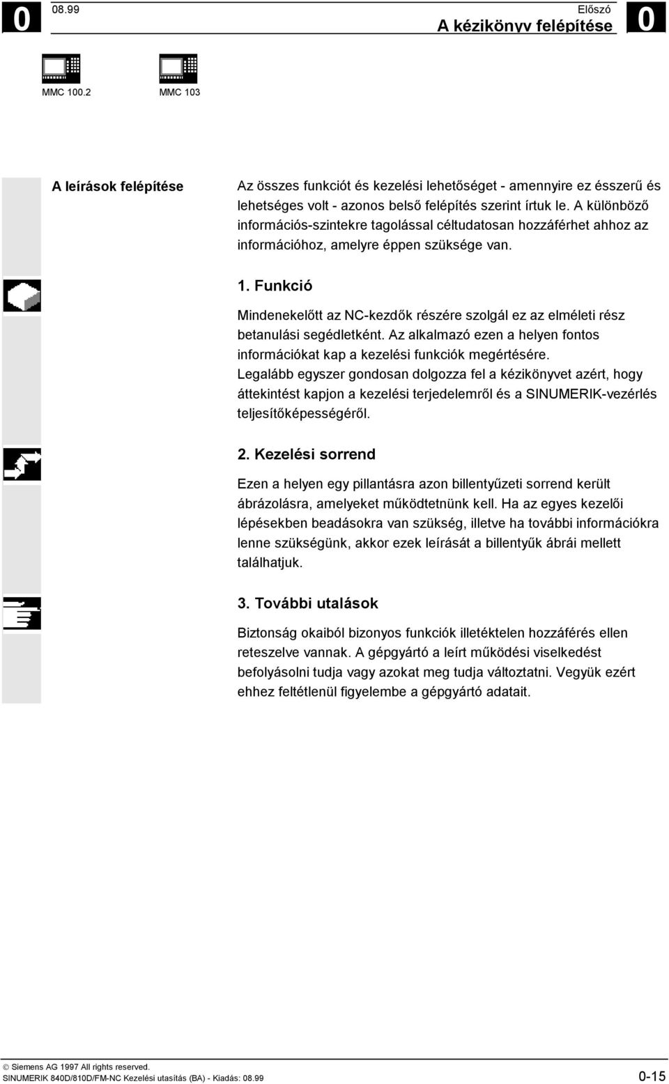 A különböző információs-szintekre tagolással céltudatosan hozzáférhet ahhoz az információhoz, amelyre éppen szüksége van. 1.