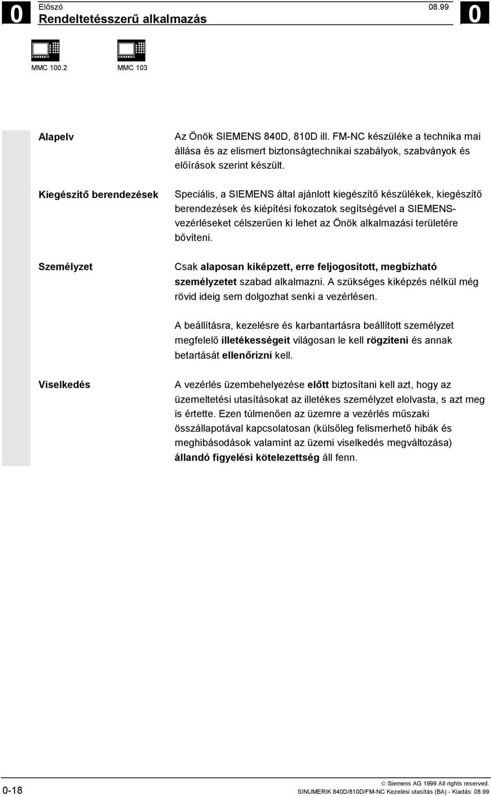 Kiegészítő berendezések Speciális, a SIEMENS által ajánlott kiegészítő készülékek, kiegészítő berendezések és kiépítési fokozatok segítségével a SIEMENSvezérléseket célszerűen ki lehet az Önök