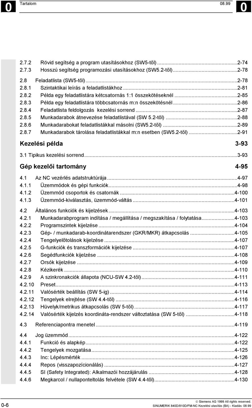 ..2-87 2.8.5 Munkadarabok átnevezése feladatlistával (SW 5.2-től)...2-88 2.8.6 Munkadarabokat feladatlistákkal másolni (SW5.2-től)...2-89 2.8.7 Munkadarabok tárolása feladatlistákkal m:n esetben (SW5.