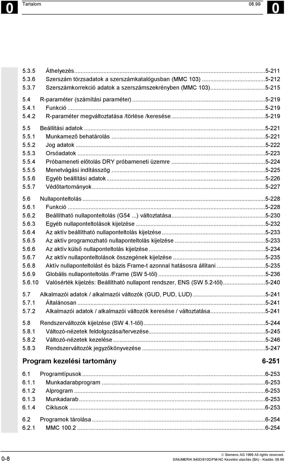 ..5-222 5.5.3 Orsóadatok...5-223 5.5.4 Próbameneti előtolás DRY próbameneti üzemre...5-224 5.5.5 Menetvágási indításszög...5-225 5.5.6 Egyéb beállítási adatok...5-226 5.5.7 Védőtartományok...5-227 5.