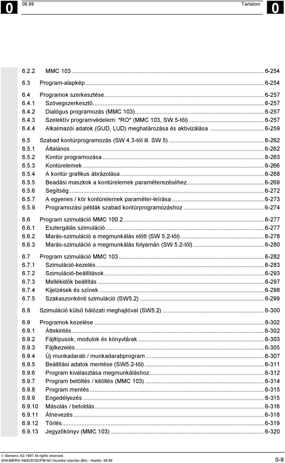 5.3 Kontúrelemek...6-266 6.5.4 A kontúr grafikus ábrázolása...6-268 6.5.5 Beadási maszkok a kontúrelemek paraméterezéséhez...6-269 6.5.6 Segítség...6-272 6.5.7 A egyenes / kör kontúrelemek paraméter-leírása.