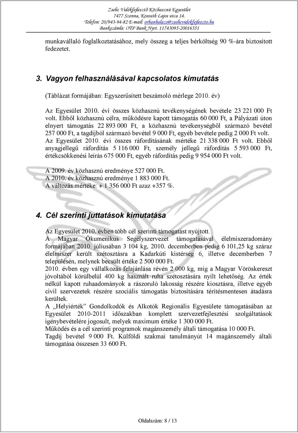 Ebből közhasznú célra, működésre kapott támogatás 60 000 Ft, a Pályázati úton elnyert támogatás 22 893 000 Ft, a közhasznú tevékenységből származó bevétel 257 000 Ft, a tagdíjból származó bevétel 9