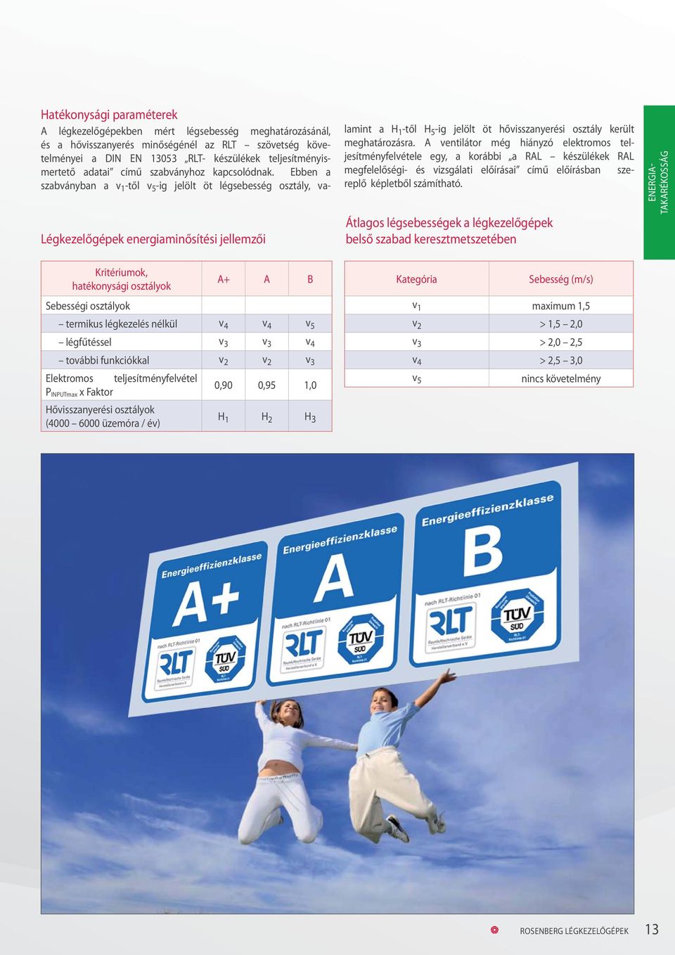 Ebben a szabványban a v 1 -től v 5 -ig jelölt öt légsebesség osztály, valamint a 1 -től 5 -ig jelölt öt hővisszanyerési osztály került meghatározásra.