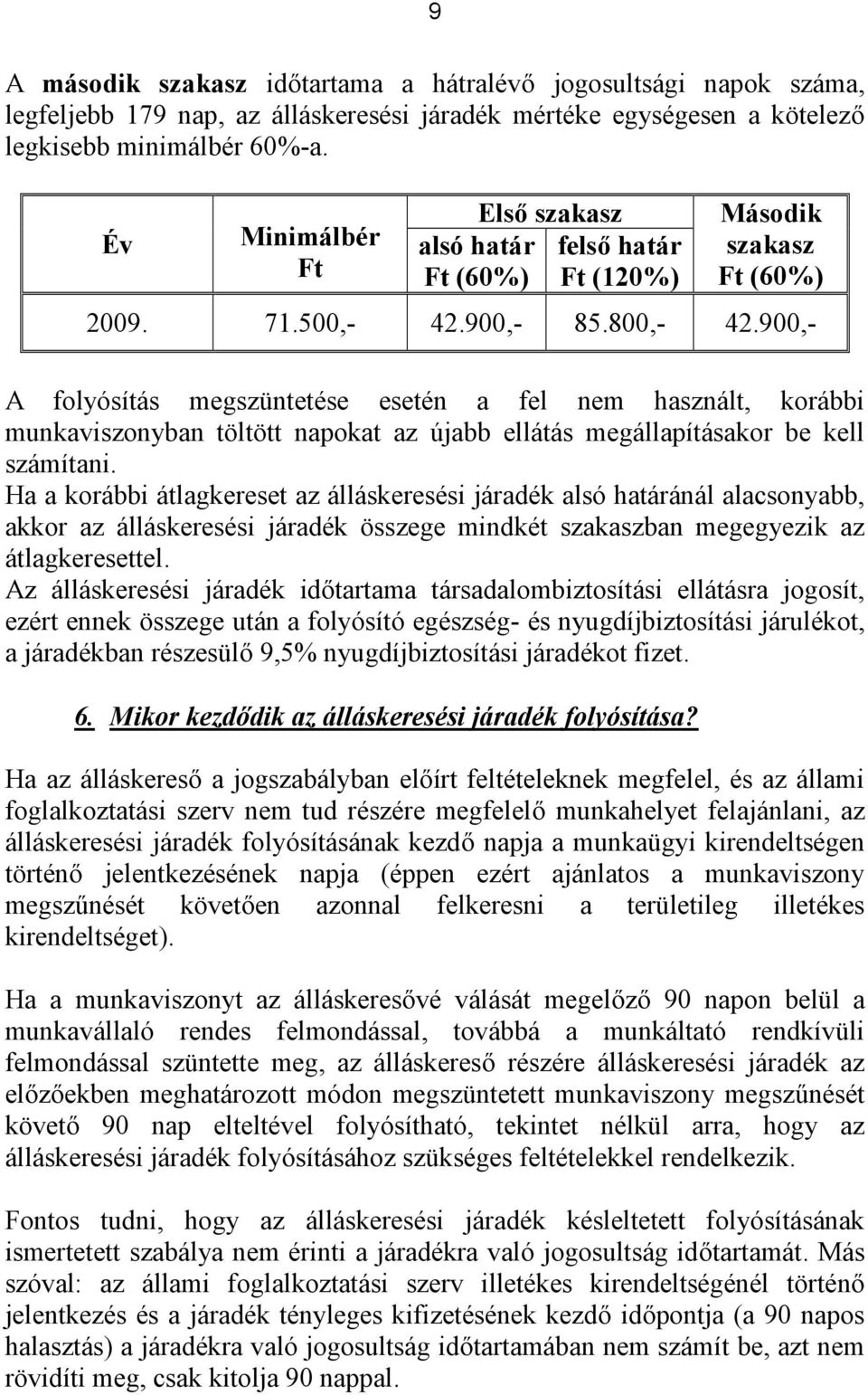 900,- A folyósítás megszüntetése esetén a fel nem használt, korábbi munkaviszonyban töltött napokat az újabb ellátás megállapításakor be kell számítani.