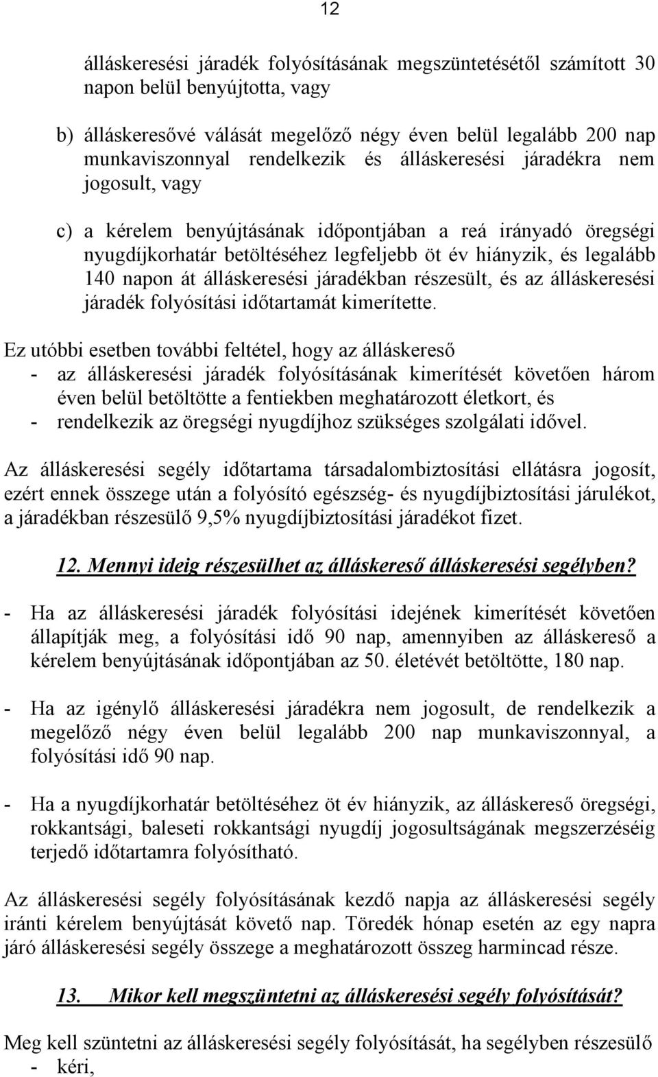 álláskeresési járadékban részesült, és az álláskeresési járadék folyósítási időtartamát kimerítette.