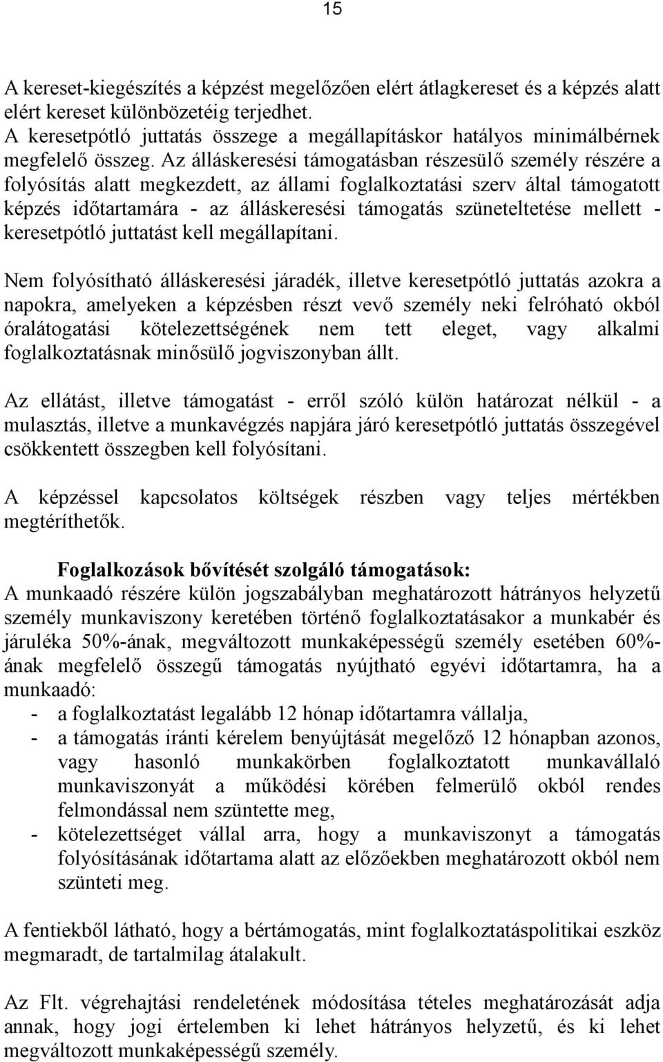 Az álláskeresési támogatásban részesülő személy részére a folyósítás alatt megkezdett, az állami foglalkoztatási szerv által támogatott képzés időtartamára - az álláskeresési támogatás szüneteltetése