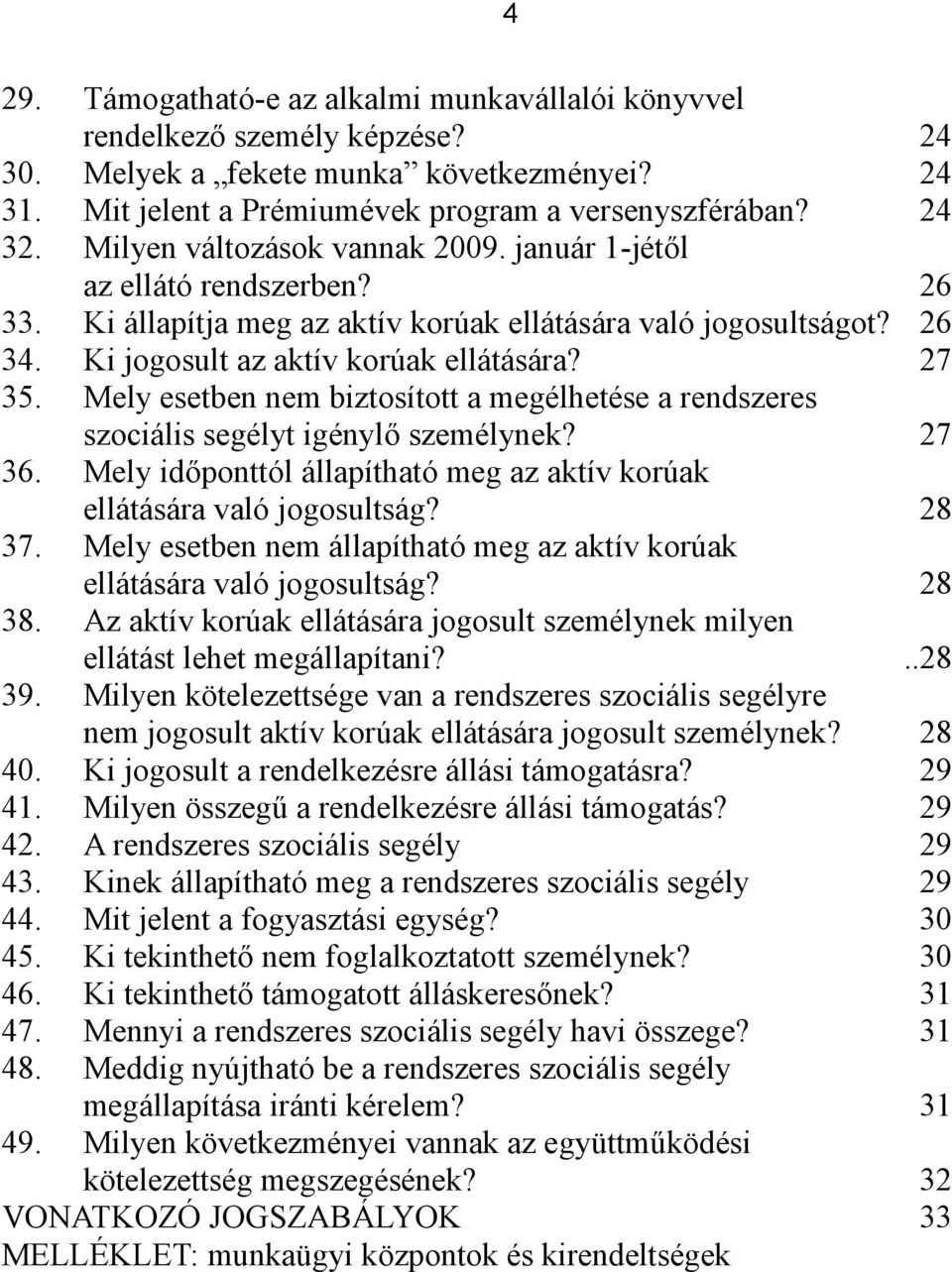 Mely esetben nem biztosított a megélhetése a rendszeres szociális segélyt igénylő személynek? 27 36. Mely időponttól állapítható meg az aktív korúak ellátására való jogosultság? 28 37.