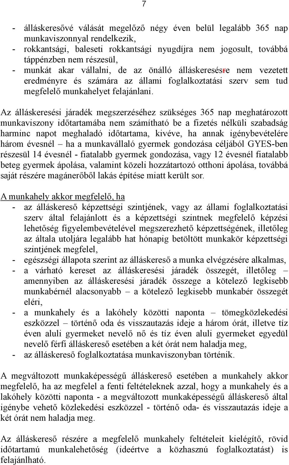 Az álláskeresési járadék megszerzéséhez szükséges 365 nap meghatározott munkaviszony időtartamába nem számítható be a fizetés nélküli szabadság harminc napot meghaladó időtartama, kivéve, ha annak