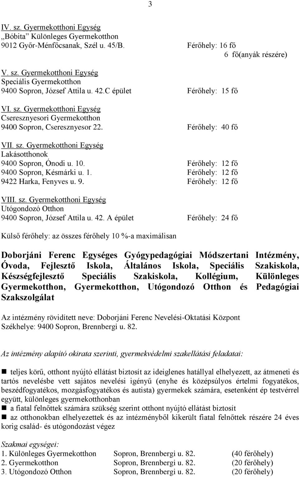 10. Férőhely: 12 fő 9400 Sopron, Késmárki u. 1. Férőhely: 12 fő 9422 Harka, Fenyves u. 9. Férőhely: 12 fő VIII. sz. Gyermekotthoni Egység Utógondozó Otthon 9400 Sopron, József Attila u. 42.