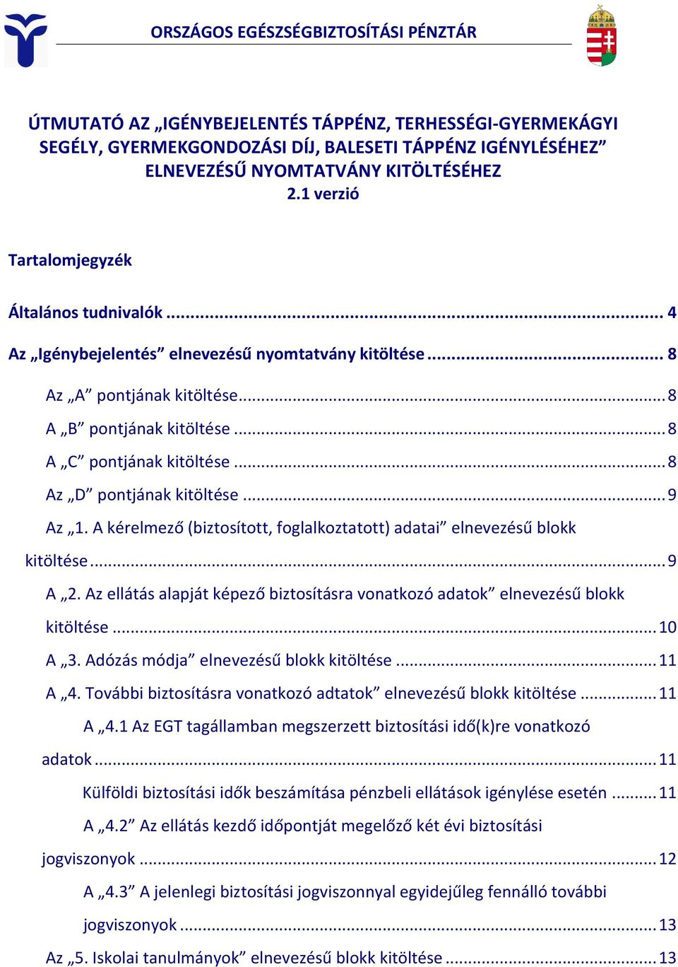 .. 8 Az D pontjának kitöltése... 9 Az 1. A kérelmező (biztosított, foglalkoztatott) adatai elnevezésű blokk kitöltése... 9 A 2.